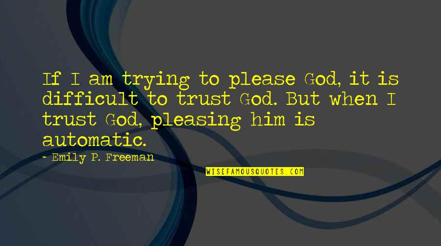 When You Trust God Quotes By Emily P. Freeman: If I am trying to please God, it