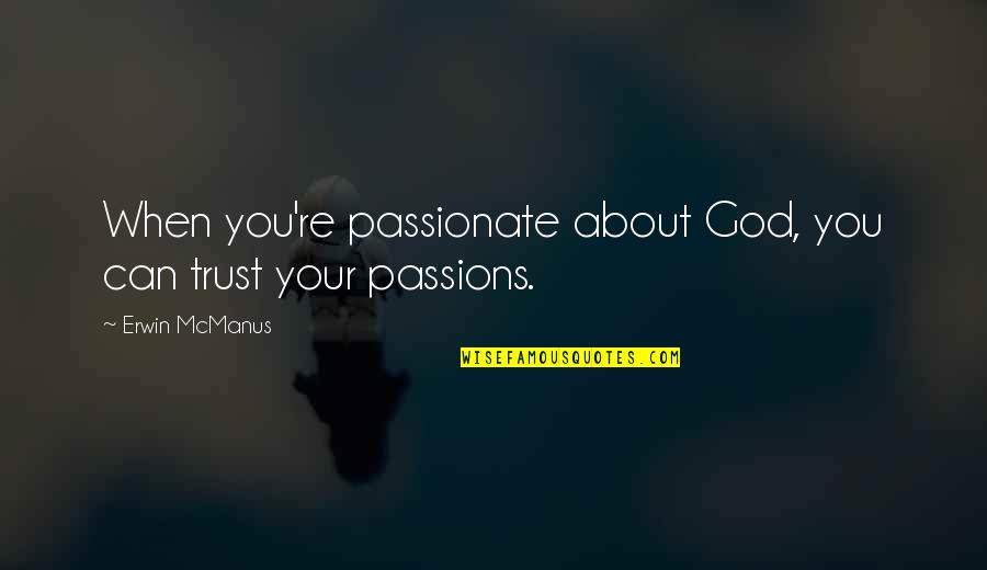 When You Trust God Quotes By Erwin McManus: When you're passionate about God, you can trust