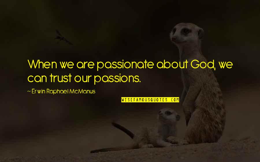 When You Trust God Quotes By Erwin Raphael McManus: When we are passionate about God, we can