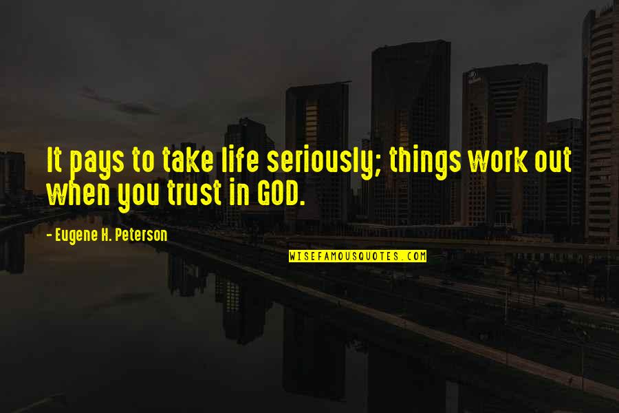 When You Trust God Quotes By Eugene H. Peterson: It pays to take life seriously; things work