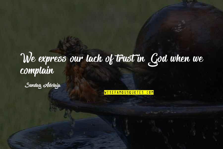When You Trust God Quotes By Sunday Adelaja: We express our lack of trust in God