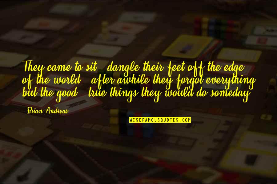 When You Wait For Someone Quotes By Brian Andreas: They came to sit & dangle their feet When You Wait For Someone Quotes By Brian Andreas: They came to sit & dangle their feet