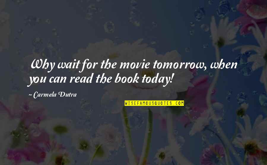 When You Wait Quotes By Carmela Dutra: Why wait for the movie tomorrow, when you