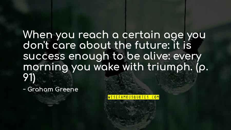 When You Wake In The Morning Quotes By Graham Greene: When you reach a certain age you don't