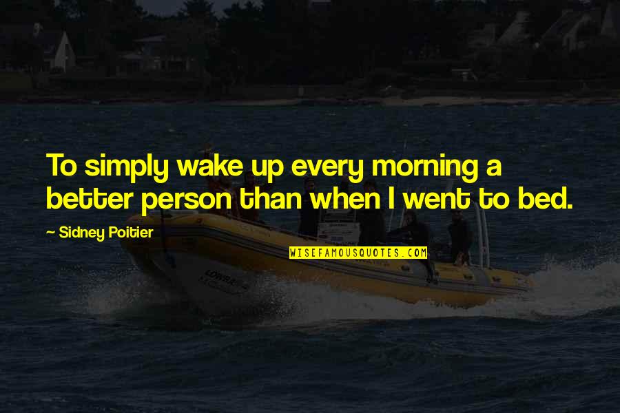 When You Wake In The Morning Quotes By Sidney Poitier: To simply wake up every morning a better