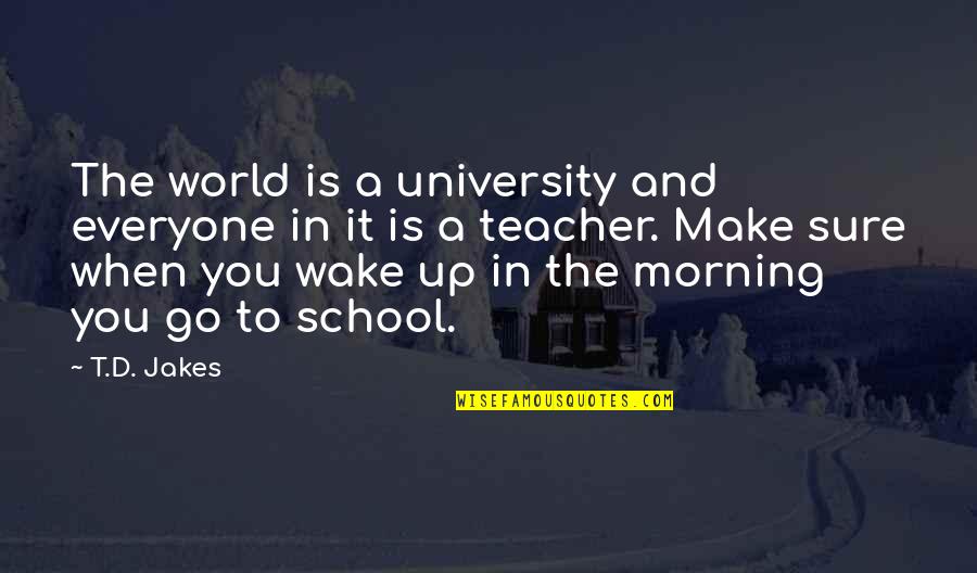 When You Wake In The Morning Quotes By T.D. Jakes: The world is a university and everyone in