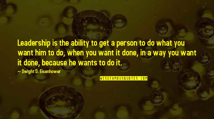 When You Want Him Quotes By Dwight D. Eisenhower: Leadership is the ability to get a person