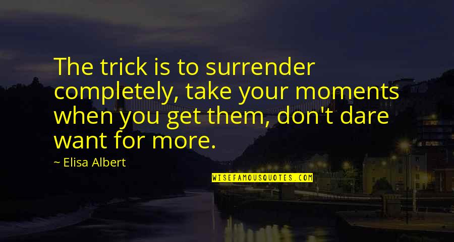 When You Want More Quotes By Elisa Albert: The trick is to surrender completely, take your