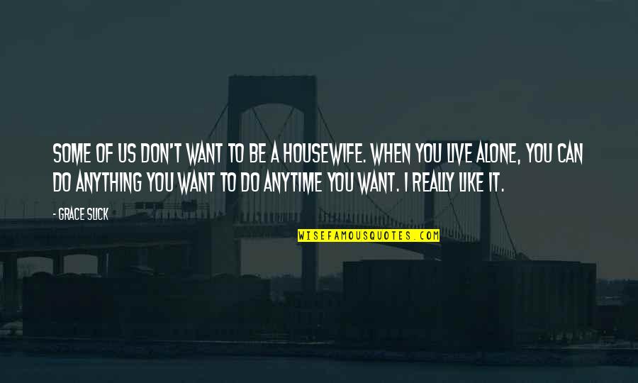 When You Want To Be Alone Quotes By Grace Slick: Some of us don't want to be a When You Want To Be Alone Quotes By Grace Slick: Some of us don't want to be a
