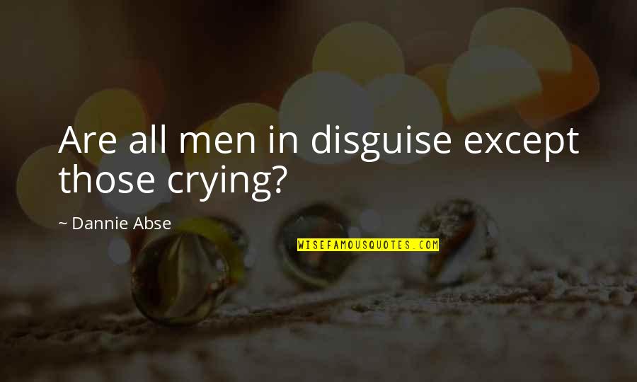When You Want To Say Something But Cant Quotes By Dannie Abse: Are all men in disguise except those crying?
