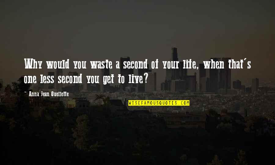 When You Waste Your Time Quotes By Anna Jean Ouellette: Why would you waste a second of your