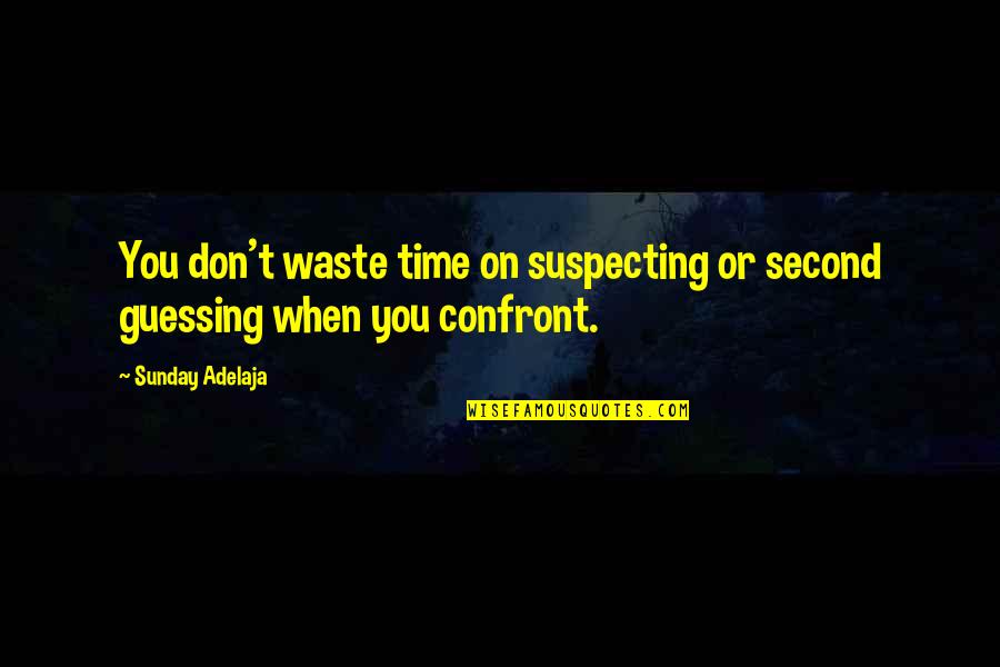 When You Waste Your Time Quotes By Sunday Adelaja: You don't waste time on suspecting or second