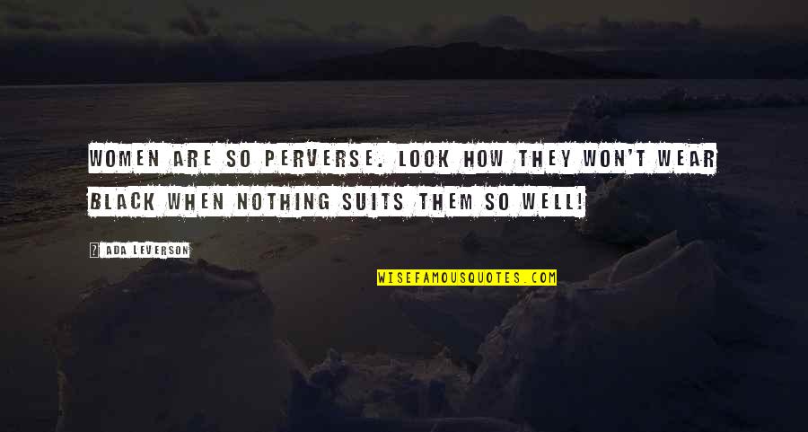 When You Wear Black Quotes By Ada Leverson: Women are so perverse. Look how they won't