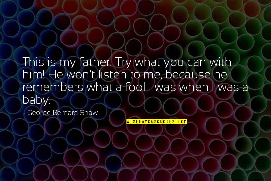When You Were A Baby Quotes By George Bernard Shaw: This is my father. Try what you can