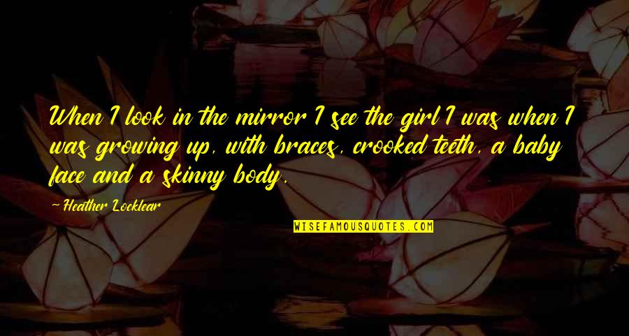 When You Were A Baby Quotes By Heather Locklear: When I look in the mirror I see When You Were A Baby Quotes By Heather Locklear: When I look in the mirror I see