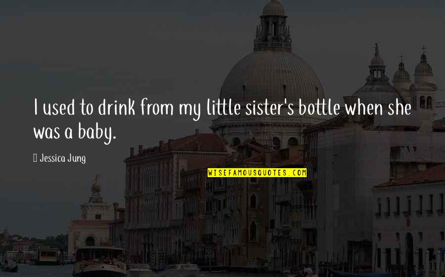 When You Were A Baby Quotes By Jessica Jung: I used to drink from my little sister's