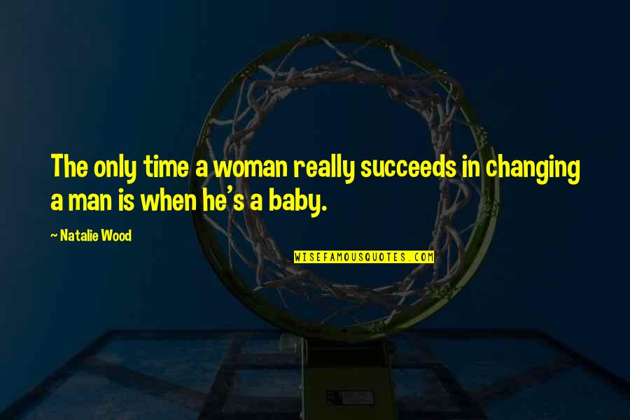 When You Were A Baby Quotes By Natalie Wood: The only time a woman really succeeds in