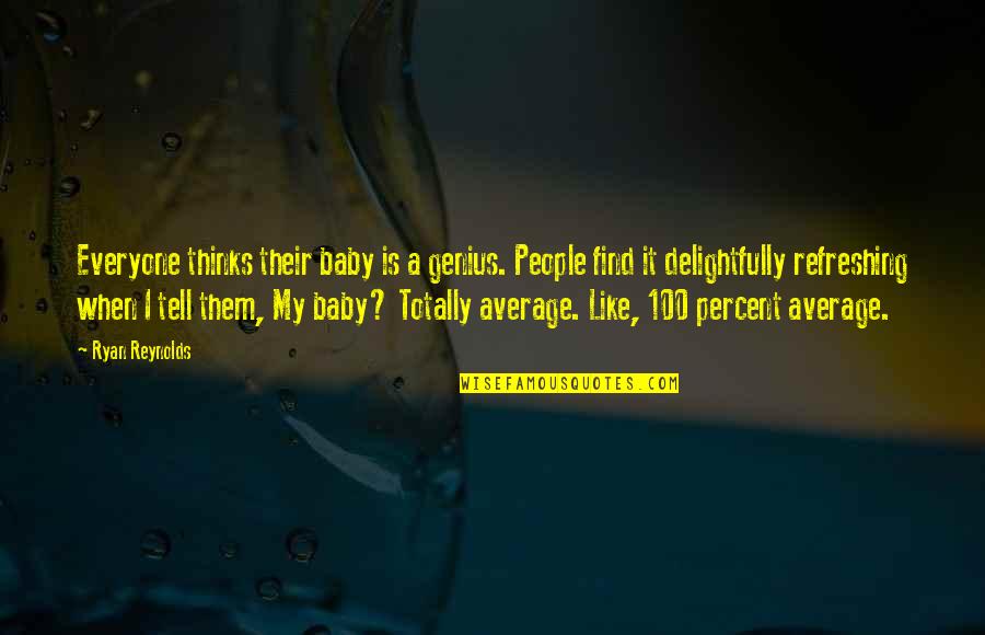 When You Were A Baby Quotes By Ryan Reynolds: Everyone thinks their baby is a genius. People When You Were A Baby Quotes By Ryan Reynolds: Everyone thinks their baby is a genius. People