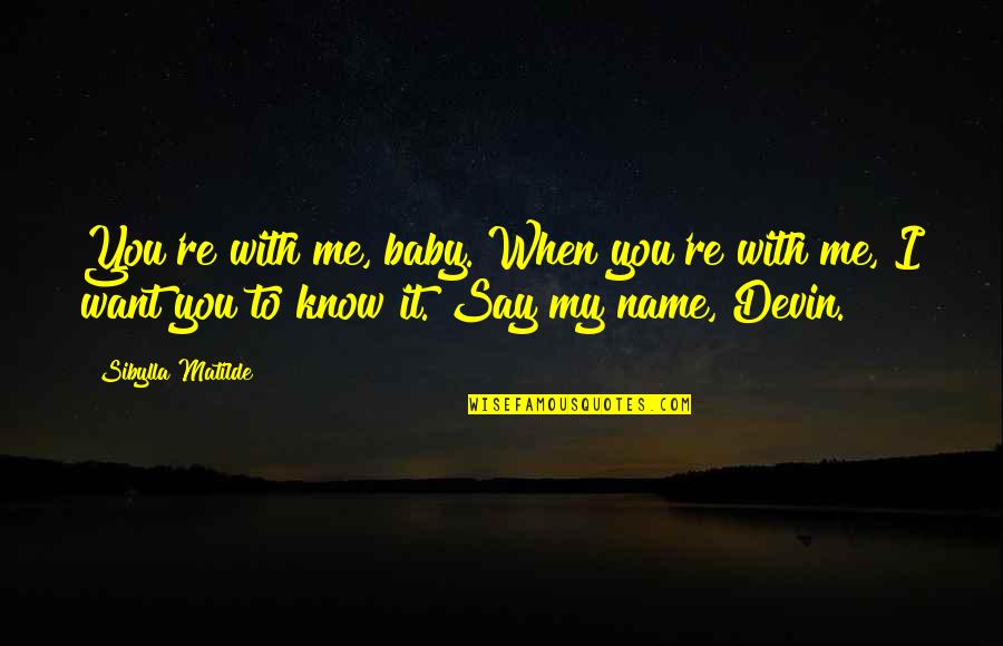 When You Were A Baby Quotes By Sibylla Matilde: You're with me, baby. When you're with me, When You Were A Baby Quotes By Sibylla Matilde: You're with me, baby. When you're with me,