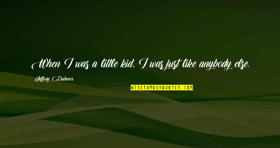 When You Were A Little Kid Quotes By Jeffrey Dahmer: When I was a little kid, I was