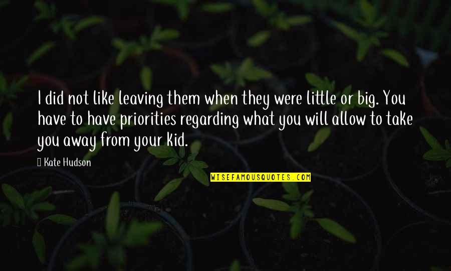 When You Were A Little Kid Quotes By Kate Hudson: I did not like leaving them when they