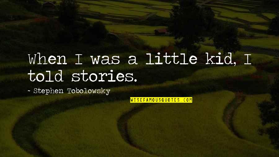When You Were A Little Kid Quotes By Stephen Tobolowsky: When I was a little kid, I told