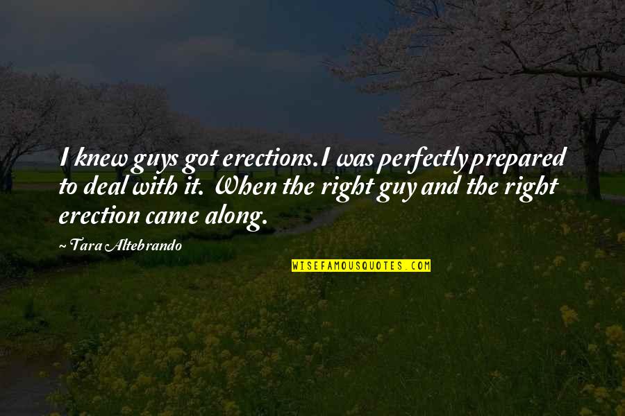 When You Were Right All Along Quotes By Tara Altebrando: I knew guys got erections.I was perfectly prepared When You Were Right All Along Quotes By Tara Altebrando: I knew guys got erections.I was perfectly prepared