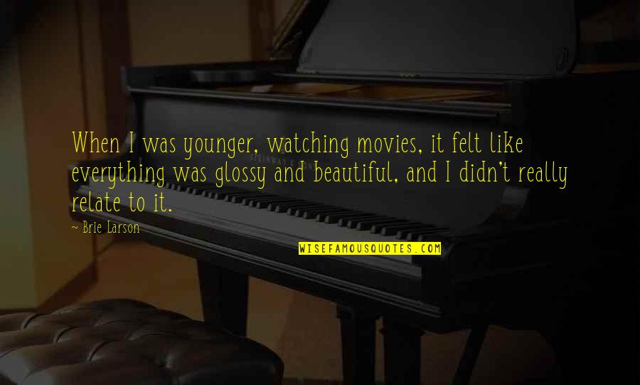 When You Were Younger Quotes By Brie Larson: When I was younger, watching movies, it felt