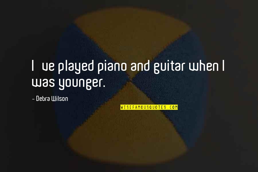 When You Were Younger Quotes By Debra Wilson: I've played piano and guitar when I was