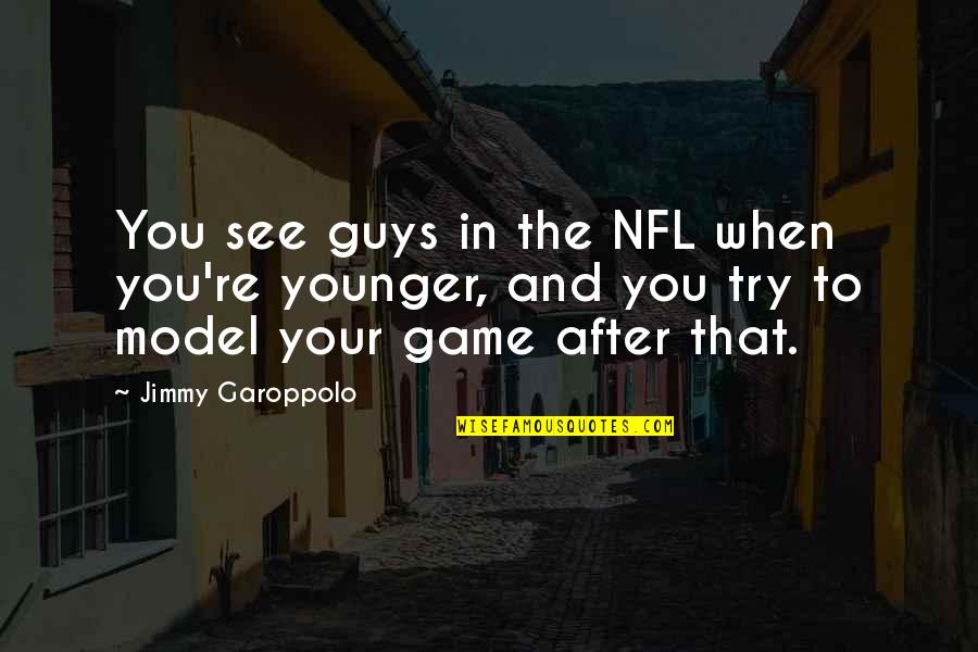 When You Were Younger Quotes By Jimmy Garoppolo: You see guys in the NFL when you're