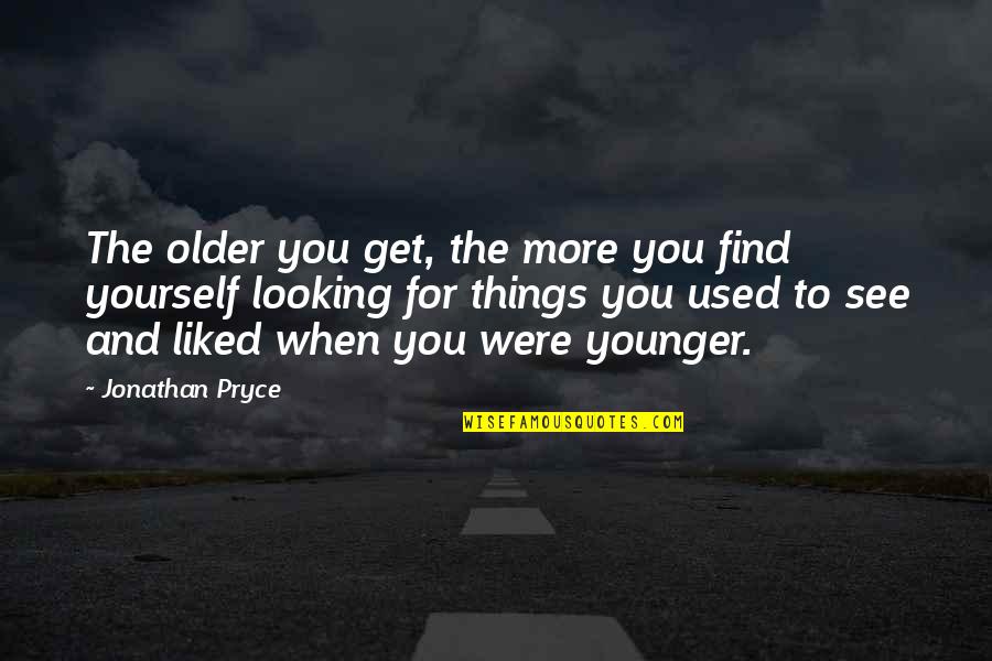 When You Were Younger Quotes By Jonathan Pryce: The older you get, the more you find