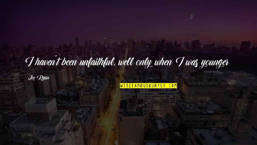 When You Were Younger Quotes By Lee Ryan: I haven't been unfaithful, well only when I