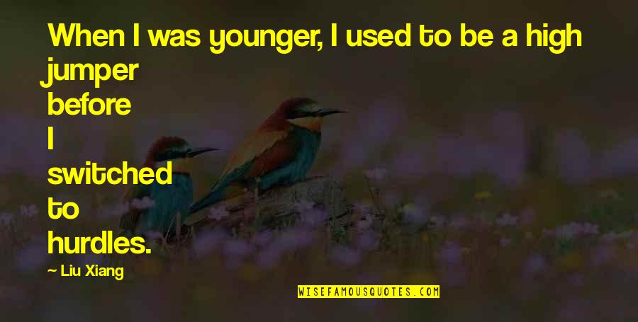 When You Were Younger Quotes By Liu Xiang: When I was younger, I used to be