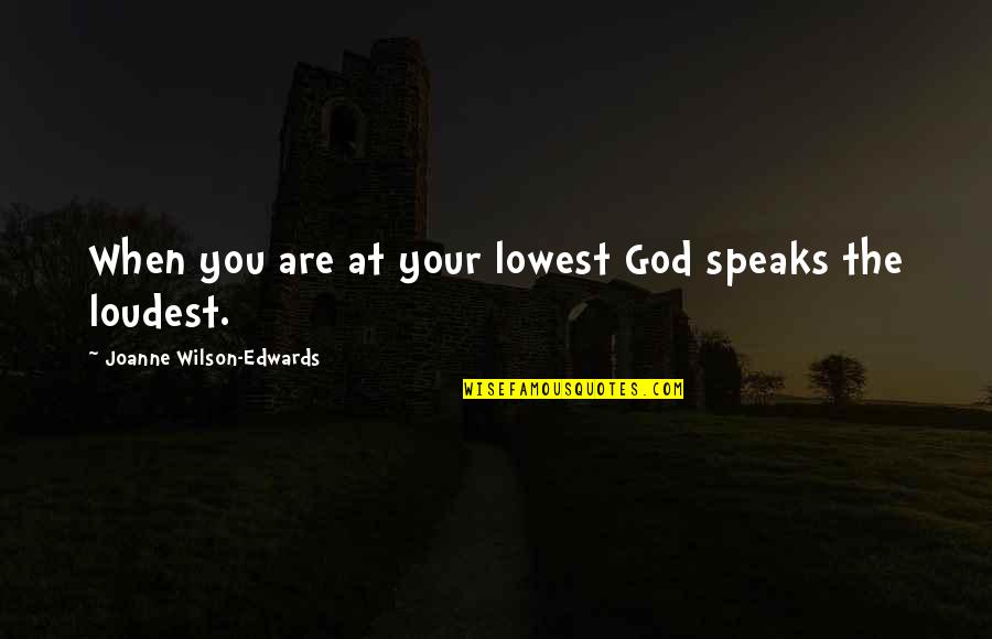 When Your At Your Lowest Quotes By Joanne Wilson-Edwards: When you are at your lowest God speaks