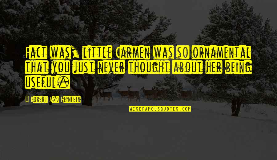 When Your Best Friend Ditches You Quotes By Robert A. Heinlein: Fact was, little Carmen was so ornamental that When Your Best Friend Ditches You Quotes By Robert A. Heinlein: Fact was, little Carmen was so ornamental that