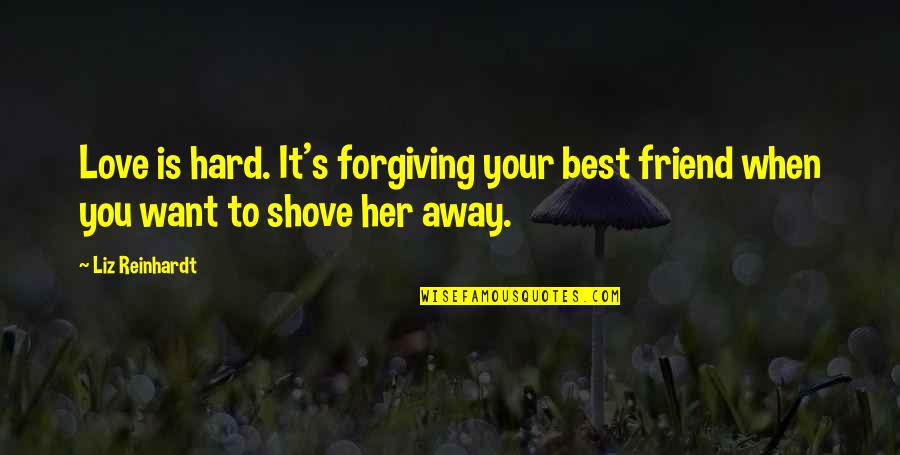 When Your Best Friend Quotes By Liz Reinhardt: Love is hard. It's forgiving your best friend