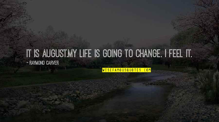 When Your Best Friends Leave You Out Quotes By Raymond Carver: It is August.My life is going to change.