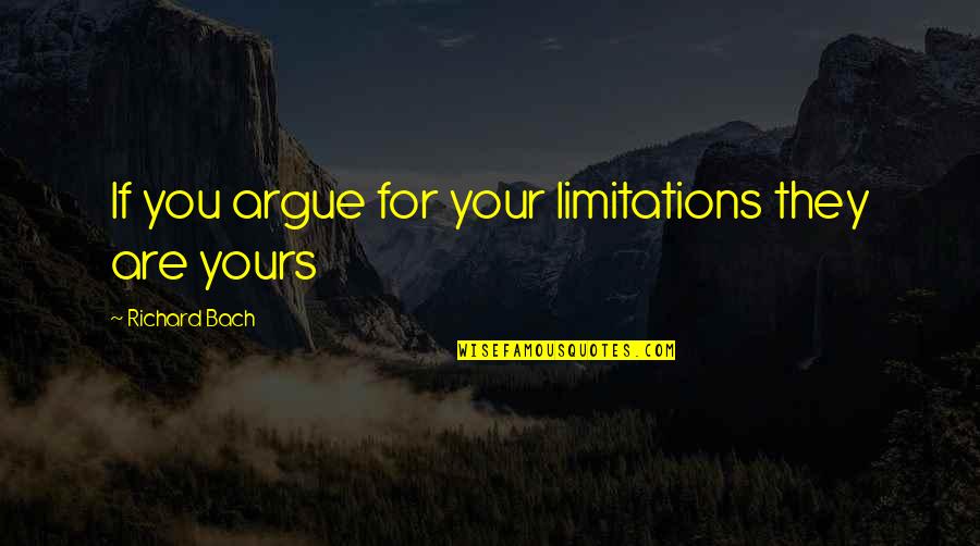 When Your Bf Hurts You Quotes By Richard Bach: If you argue for your limitations they are