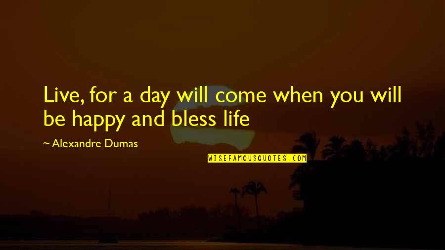 When Your Bless Quotes By Alexandre Dumas: Live, for a day will come when you