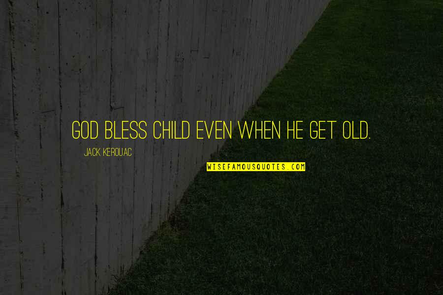 When Your Bless Quotes By Jack Kerouac: God bless child even when he get old.