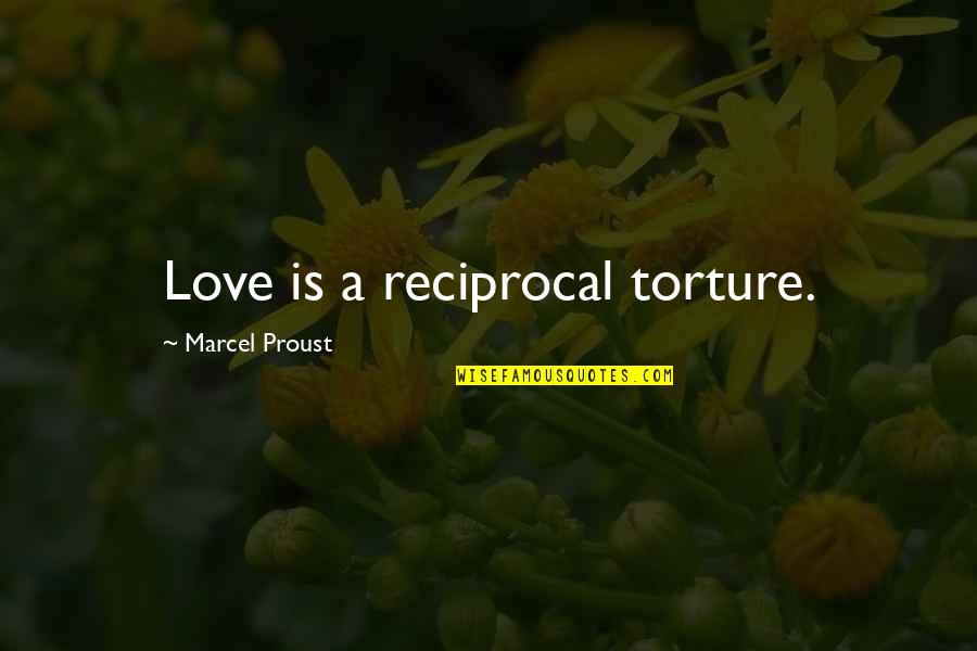 When Your Boyfriend Is Ashamed Of You Quotes By Marcel Proust: Love is a reciprocal torture.