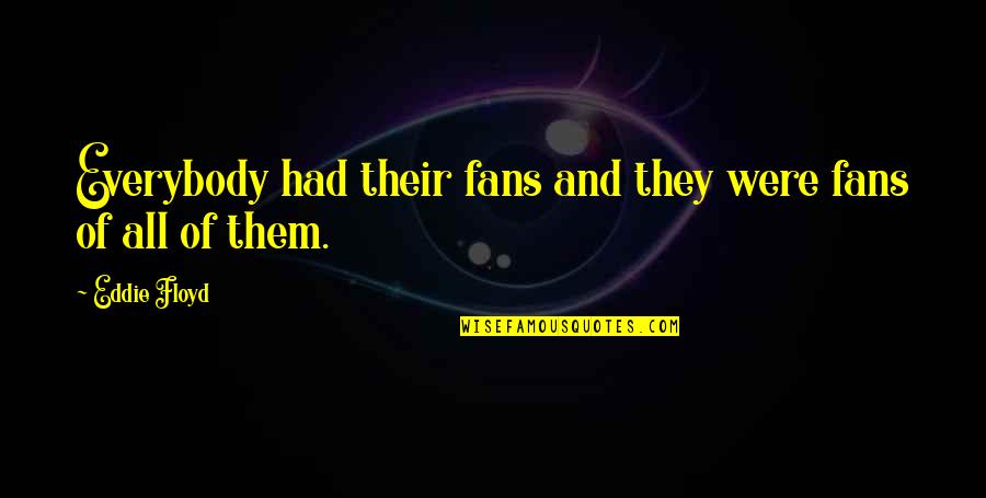 When Your Boyfriend Puts You Down Quotes By Eddie Floyd: Everybody had their fans and they were fans