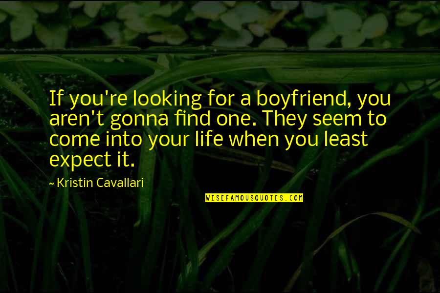 When Your Boyfriend Quotes By Kristin Cavallari: If you're looking for a boyfriend, you aren't When Your Boyfriend Quotes By Kristin Cavallari: If you're looking for a boyfriend, you aren't