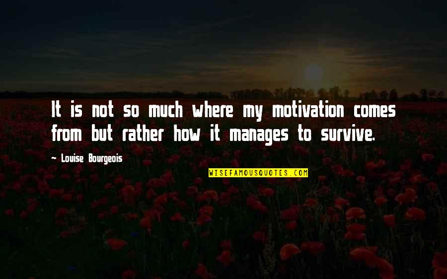 When Your Child Is Hurting Quotes By Louise Bourgeois: It is not so much where my motivation