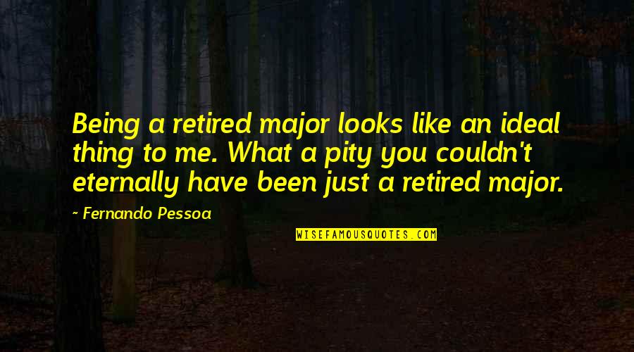 When Your Daughter Betrays You Quotes By Fernando Pessoa: Being a retired major looks like an ideal