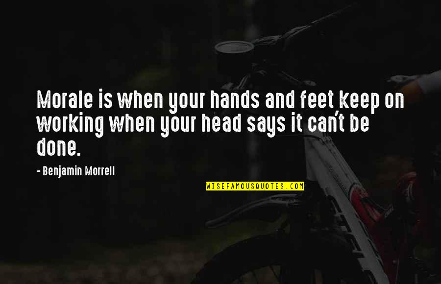 When Your Done Your Done Quotes By Benjamin Morrell: Morale is when your hands and feet keep