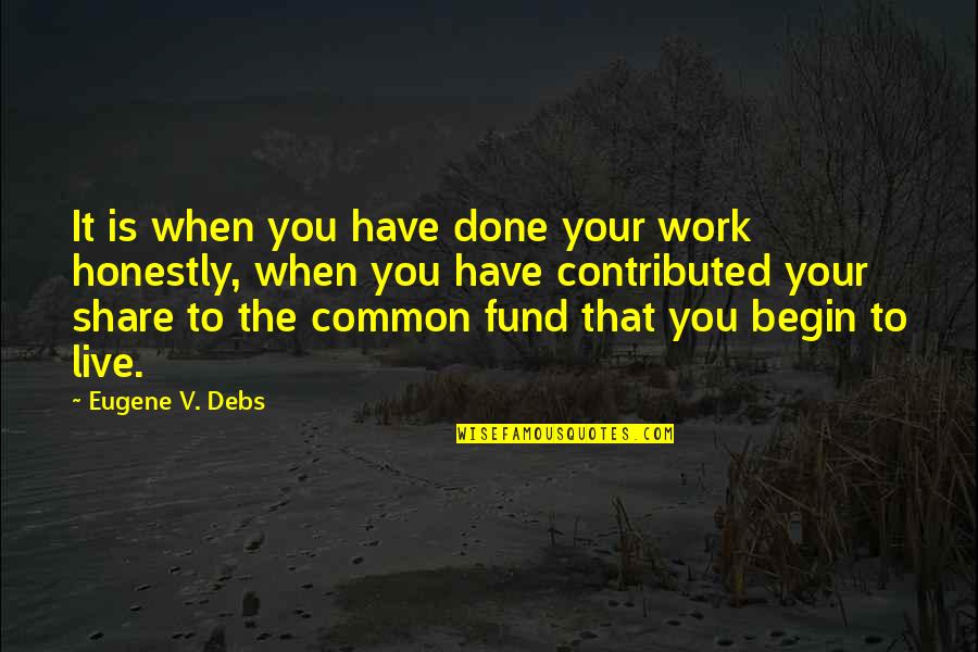 When Your Done Your Done Quotes By Eugene V. Debs: It is when you have done your work