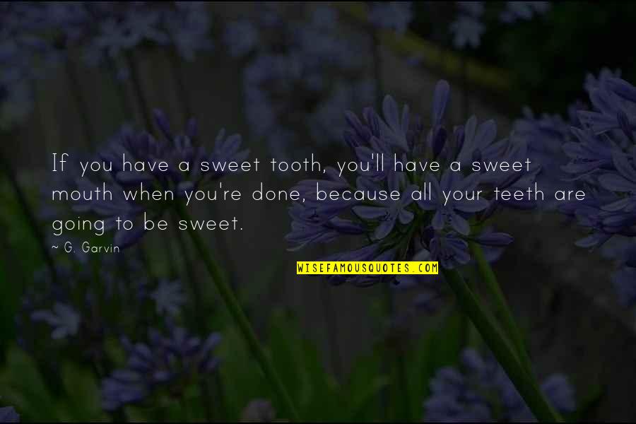 When Your Done Your Done Quotes By G. Garvin: If you have a sweet tooth, you'll have