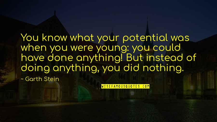 When Your Done Your Done Quotes By Garth Stein: You know what your potential was when you