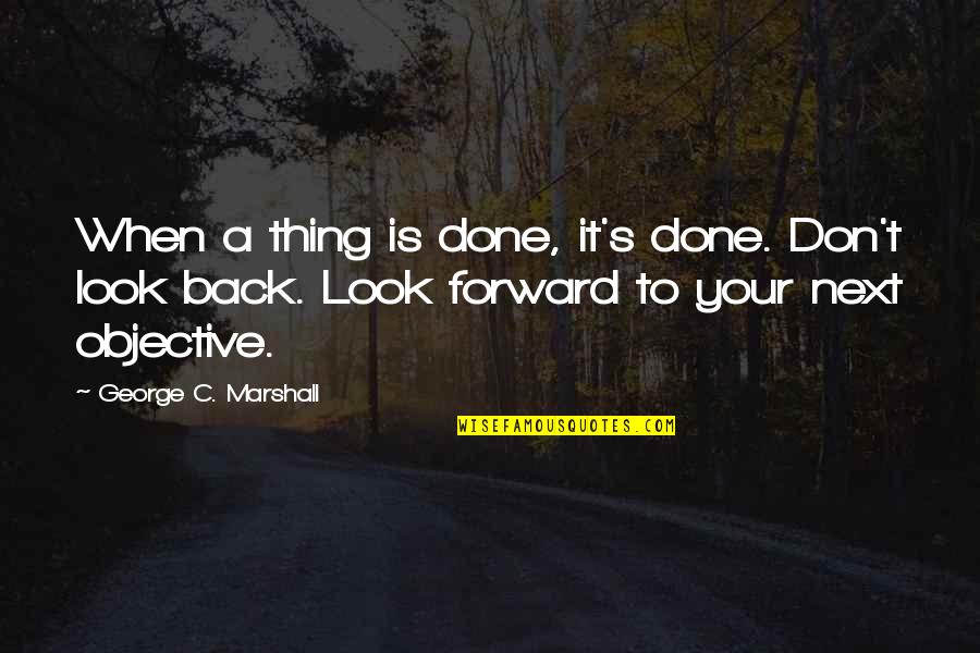 When Your Done Your Done Quotes By George C. Marshall: When a thing is done, it's done. Don't